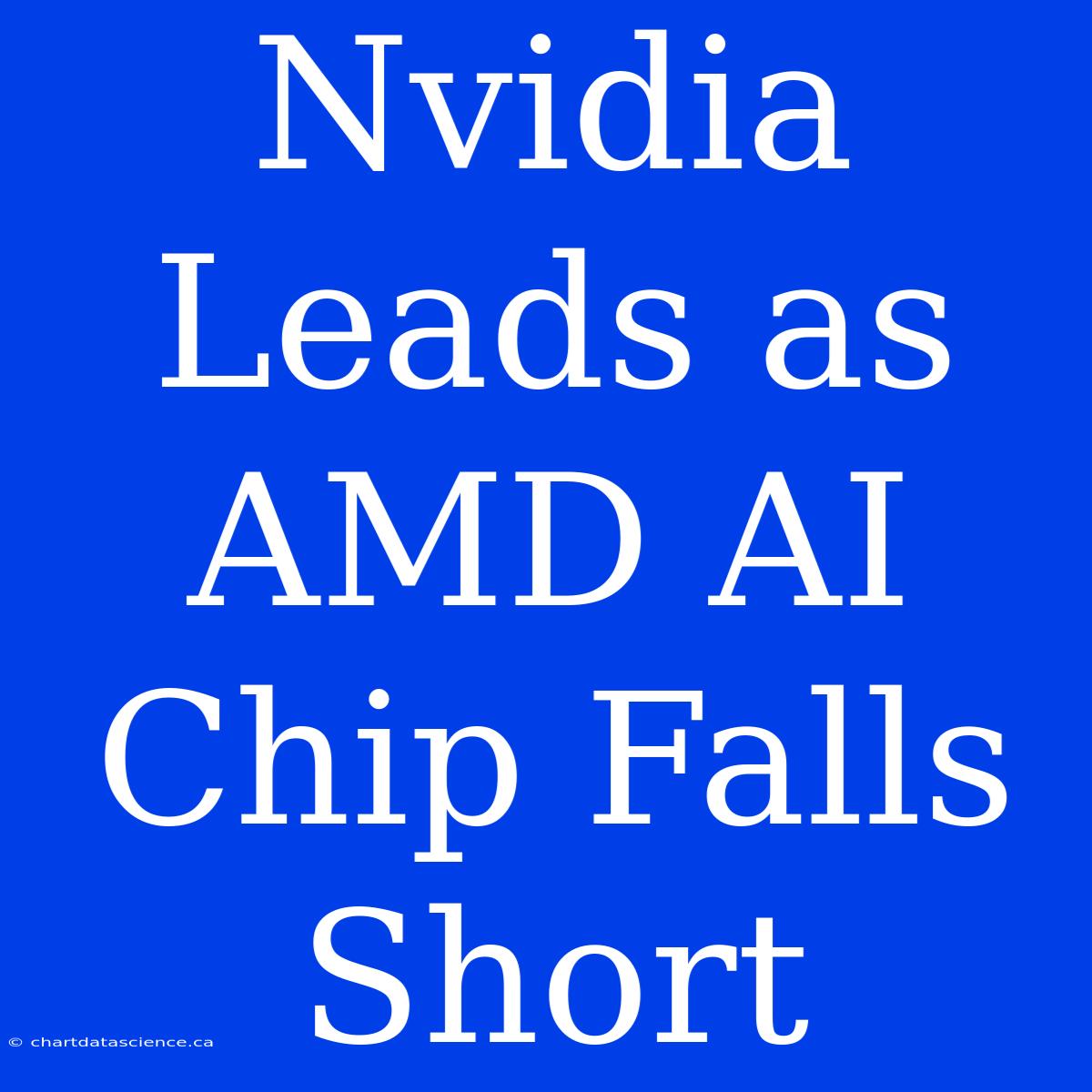 Nvidia Leads As AMD AI Chip Falls Short