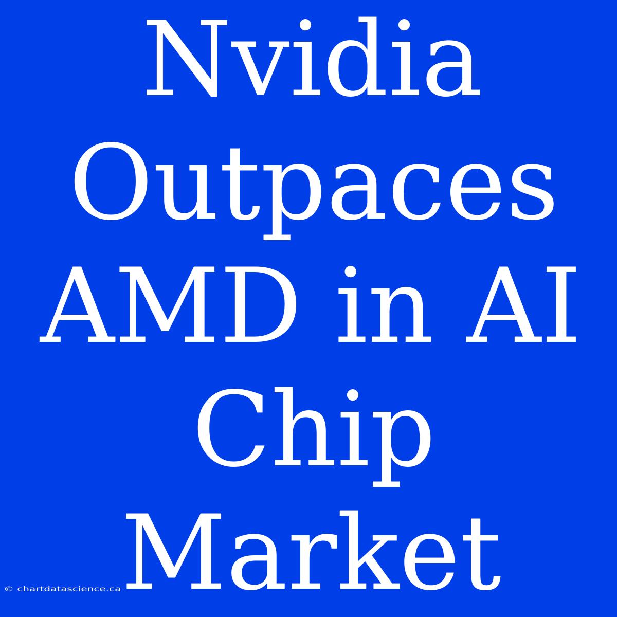 Nvidia Outpaces AMD In AI Chip Market