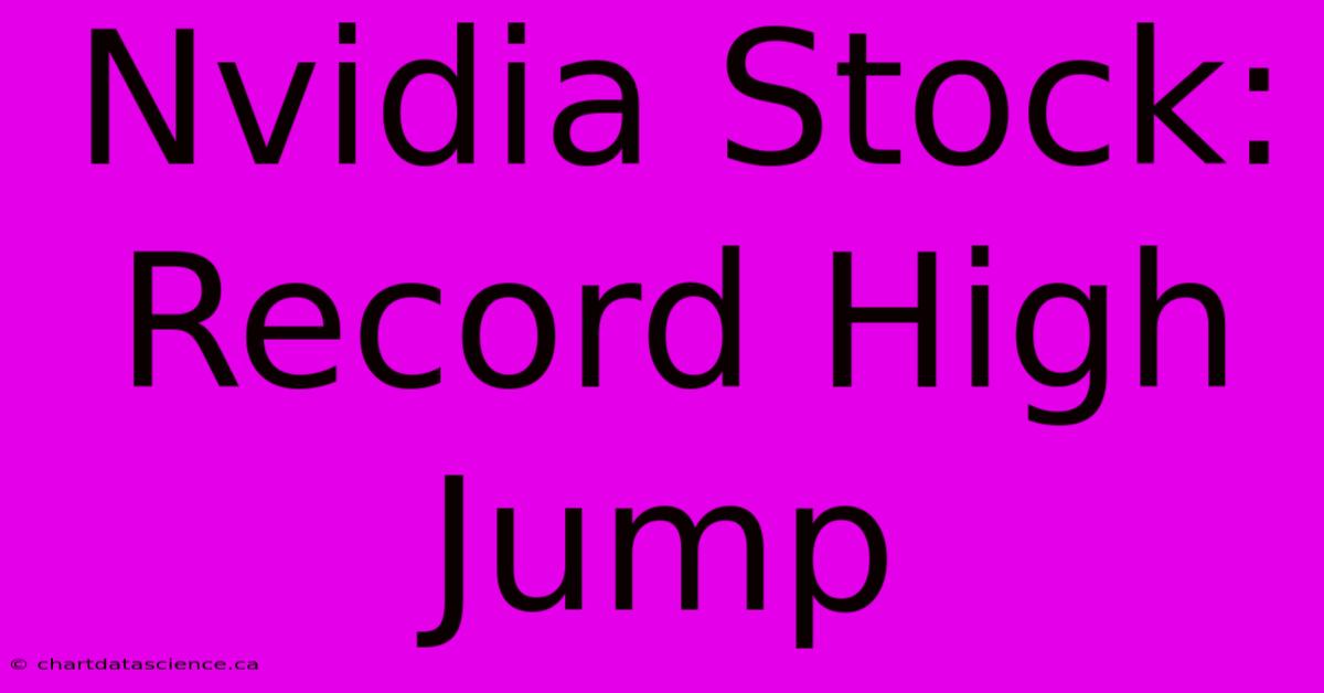 Nvidia Stock: Record High Jump