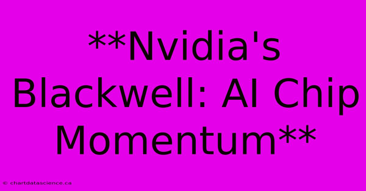 **Nvidia's Blackwell: AI Chip Momentum**