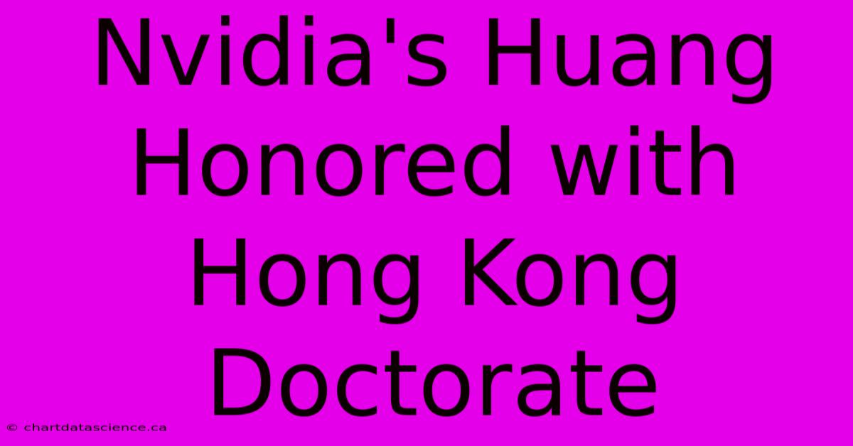 Nvidia's Huang Honored With Hong Kong Doctorate