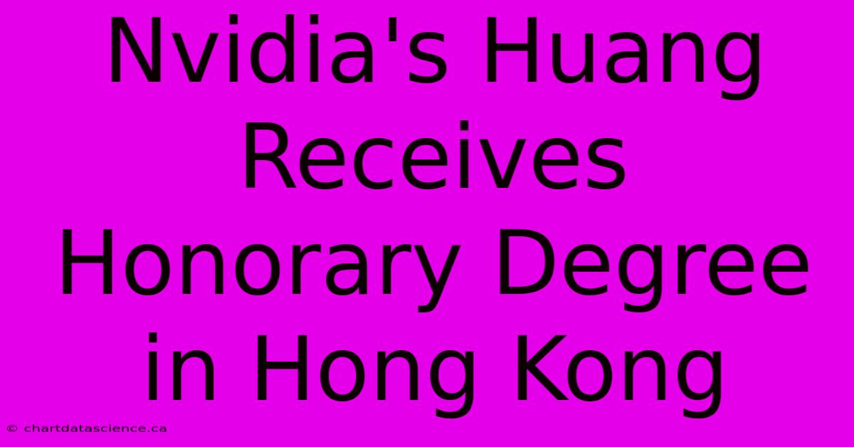 Nvidia's Huang Receives Honorary Degree In Hong Kong