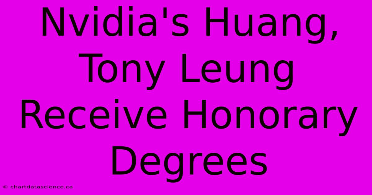 Nvidia's Huang, Tony Leung Receive Honorary Degrees 