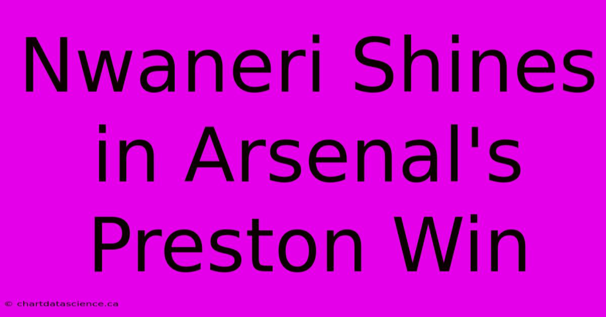 Nwaneri Shines In Arsenal's Preston Win