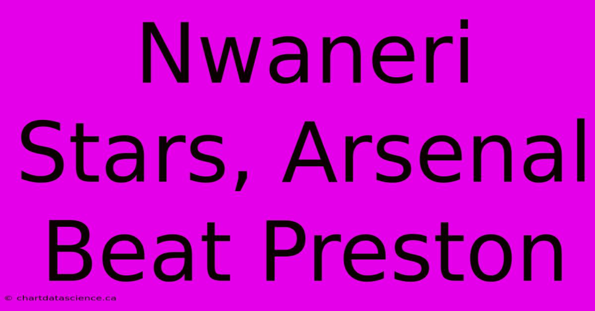 Nwaneri Stars, Arsenal Beat Preston