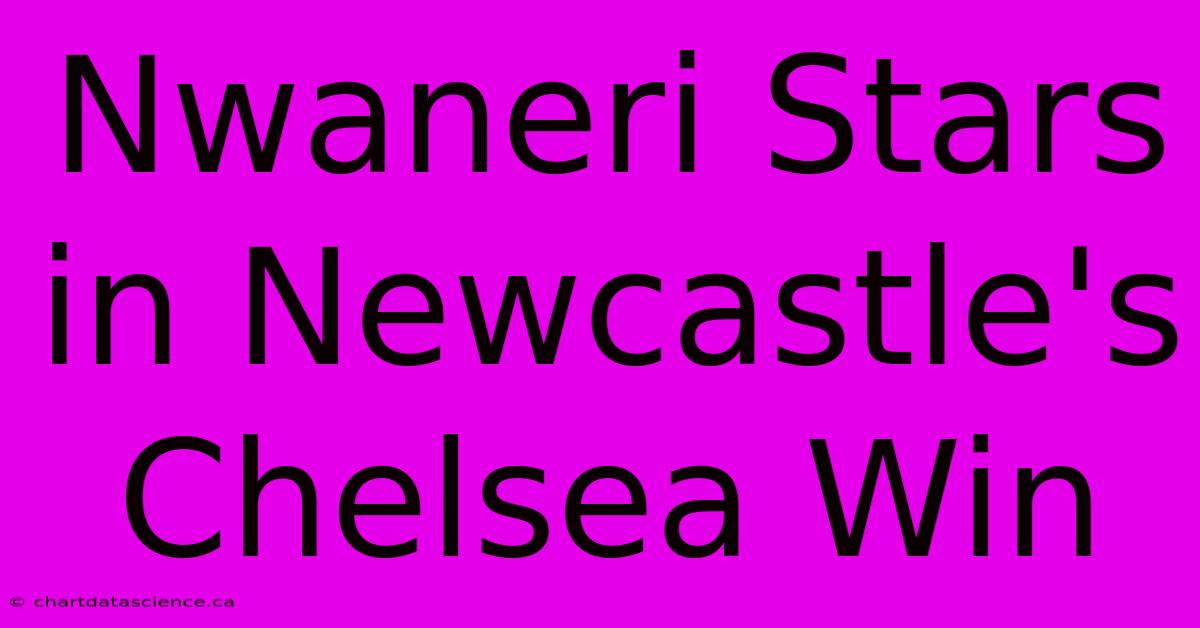 Nwaneri Stars In Newcastle's Chelsea Win