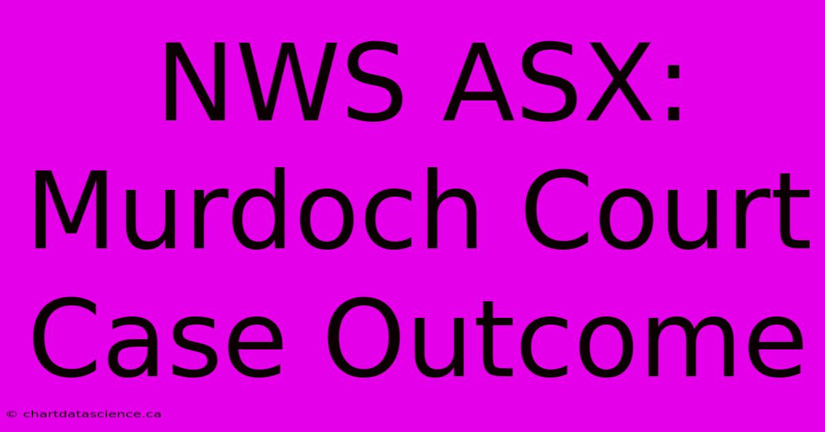 NWS ASX: Murdoch Court Case Outcome