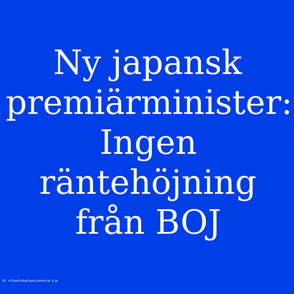 Ny Japansk Premiärminister: Ingen Räntehöjning Från BOJ