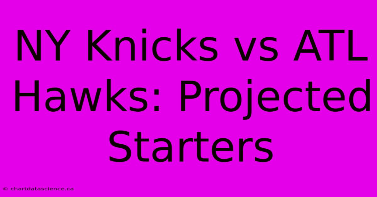 NY Knicks Vs ATL Hawks: Projected Starters