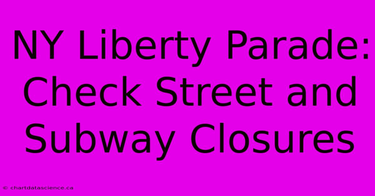 NY Liberty Parade: Check Street And Subway Closures 