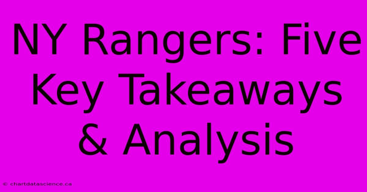 NY Rangers: Five Key Takeaways & Analysis