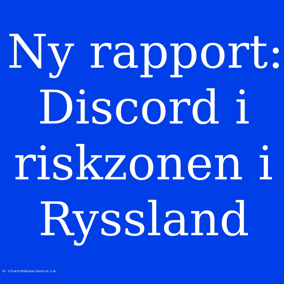 Ny Rapport: Discord I Riskzonen I Ryssland