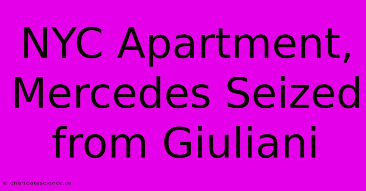 NYC Apartment, Mercedes Seized From Giuliani 