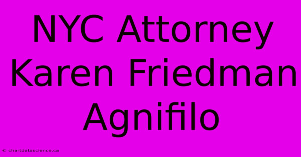 NYC Attorney Karen Friedman Agnifilo