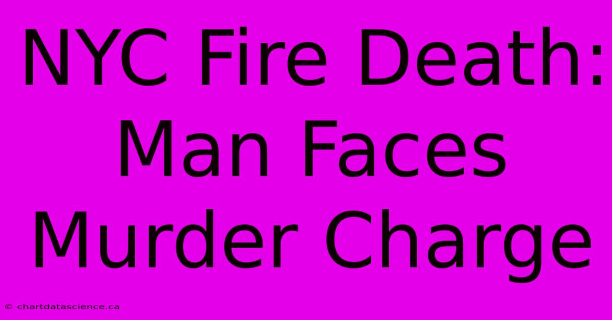 NYC Fire Death: Man Faces Murder Charge