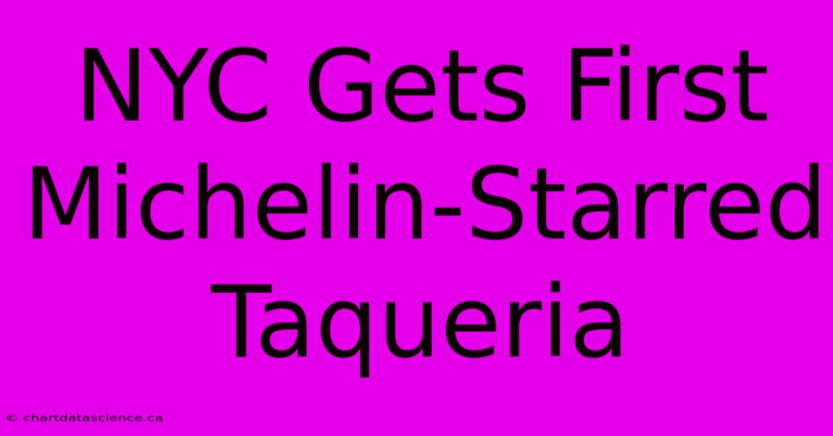 NYC Gets First Michelin-Starred Taqueria