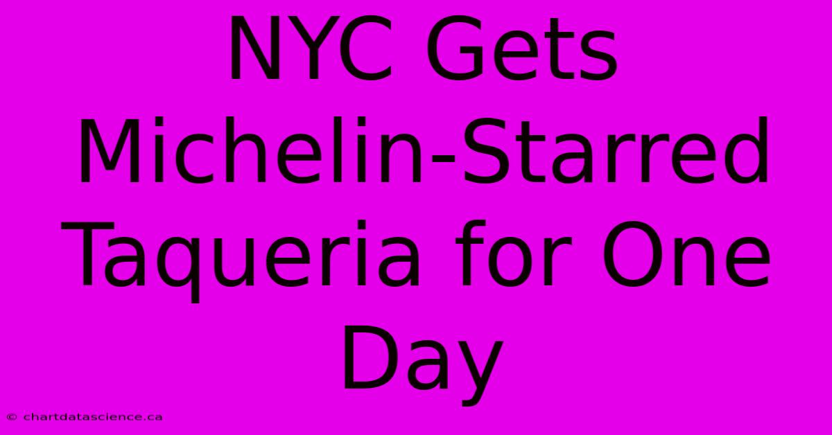 NYC Gets Michelin-Starred Taqueria For One Day