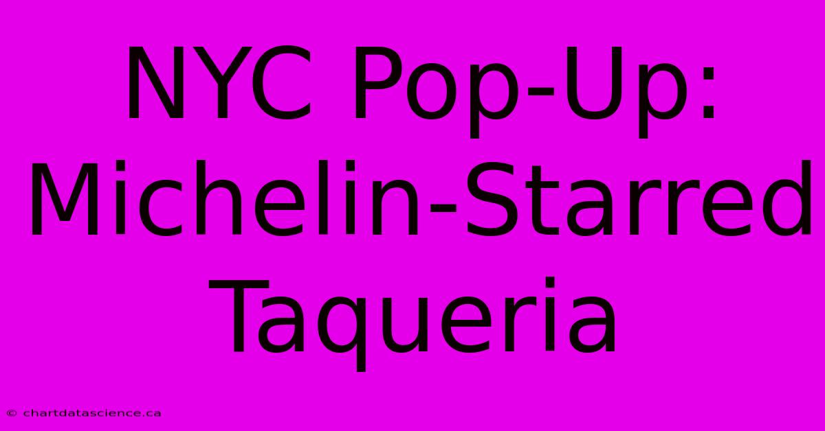 NYC Pop-Up: Michelin-Starred Taqueria 