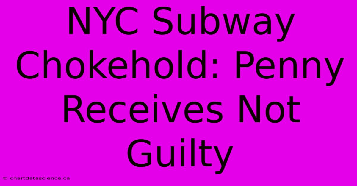 NYC Subway Chokehold: Penny Receives Not Guilty