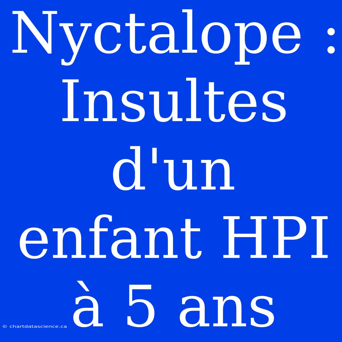 Nyctalope : Insultes D'un Enfant HPI À 5 Ans