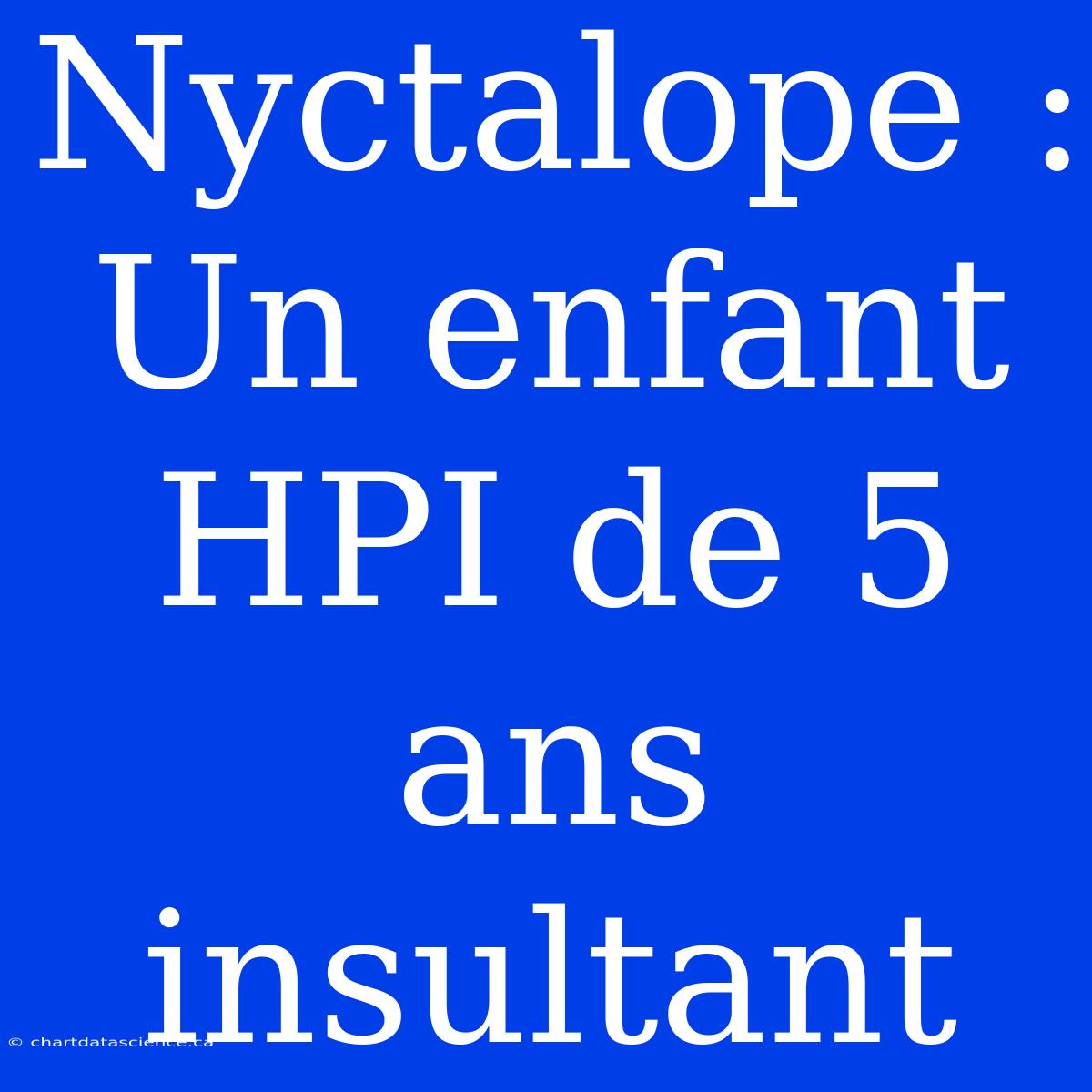 Nyctalope : Un Enfant HPI De 5 Ans Insultant