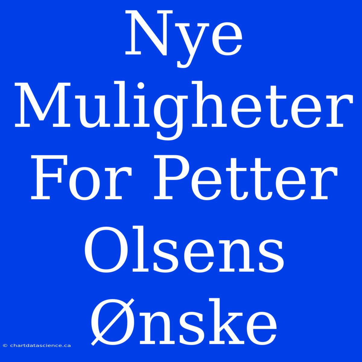 Nye Muligheter For Petter Olsens Ønske