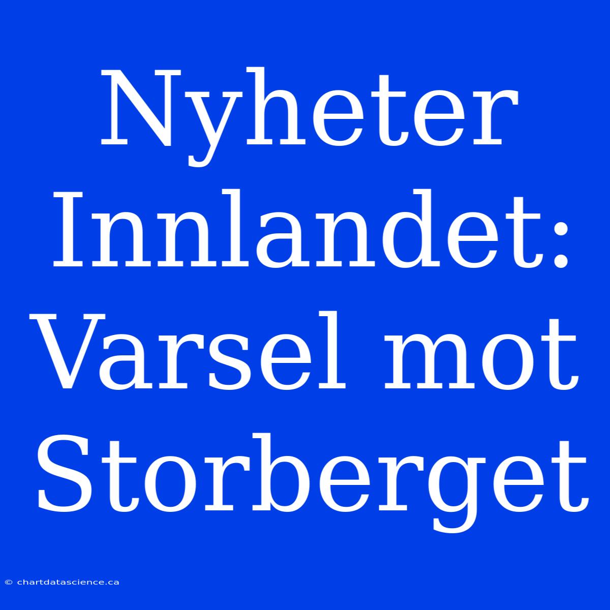 Nyheter Innlandet: Varsel Mot Storberget