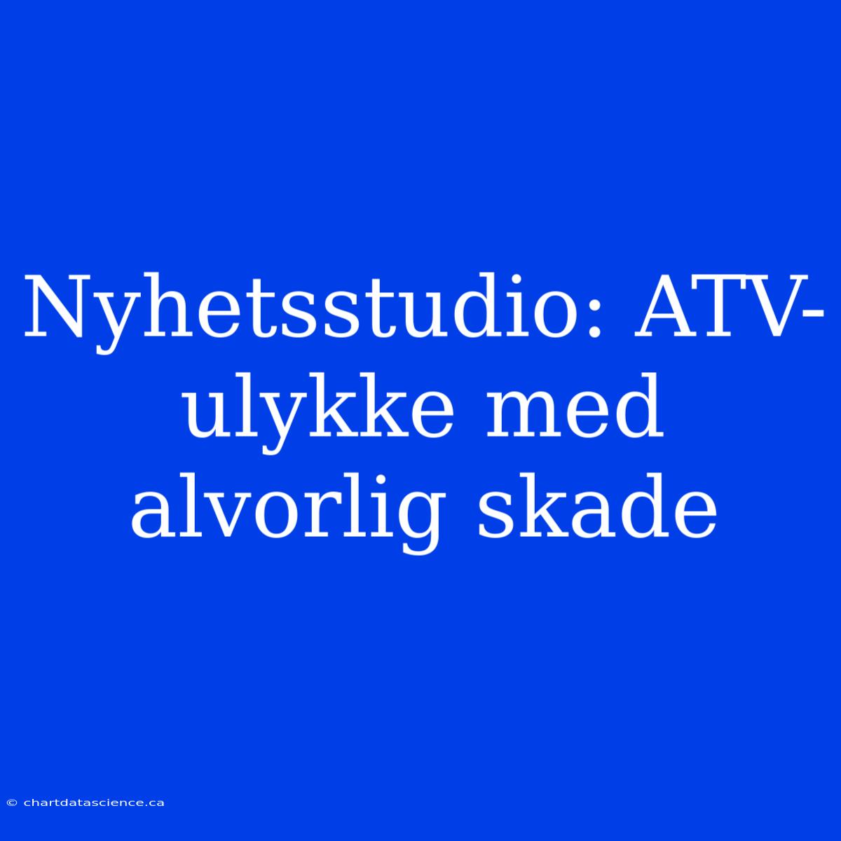 Nyhetsstudio: ATV-ulykke Med Alvorlig Skade