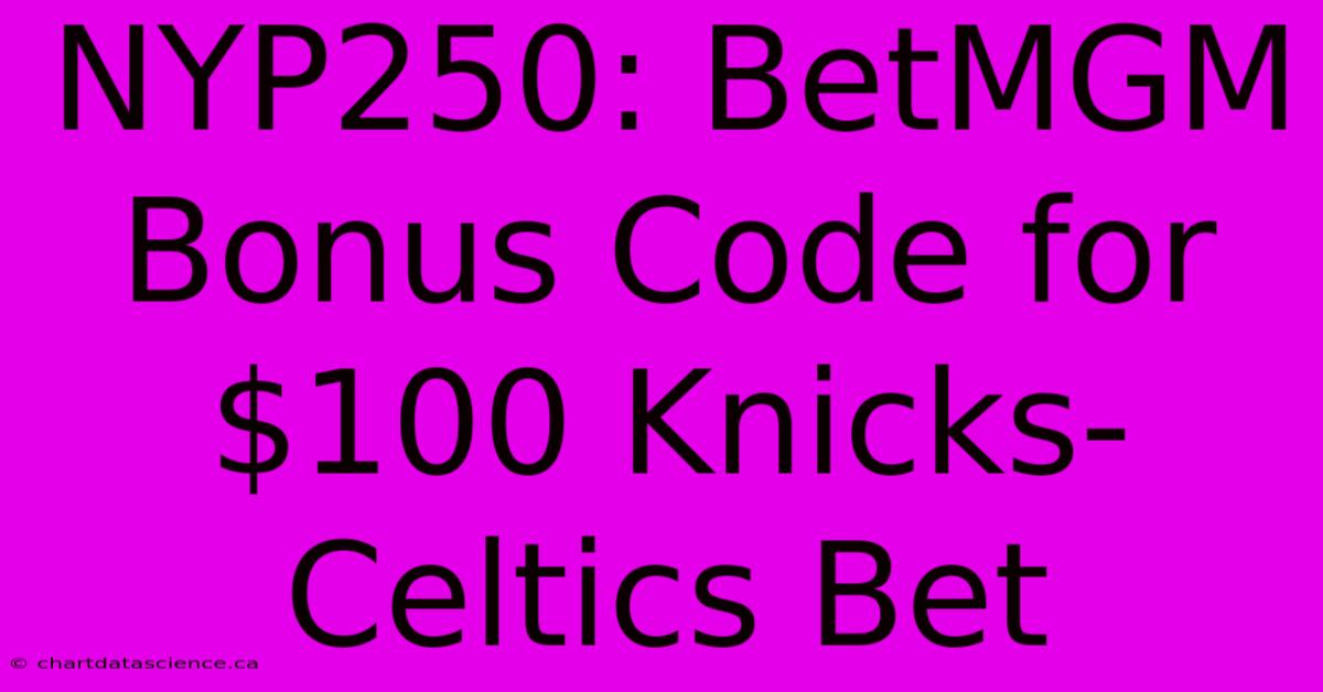 NYP250: BetMGM Bonus Code For $100 Knicks-Celtics Bet