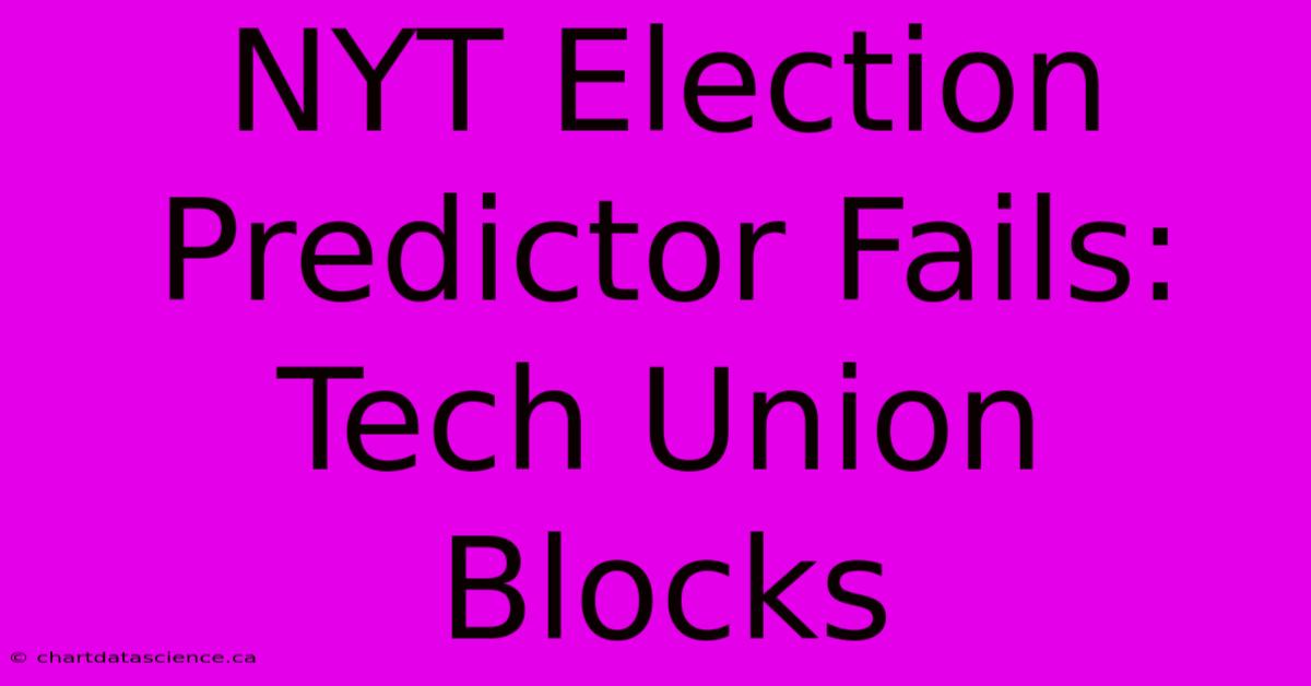 NYT Election Predictor Fails: Tech Union Blocks