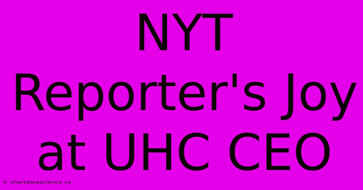 NYT Reporter's Joy At UHC CEO