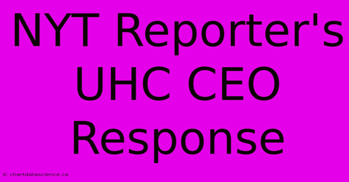 NYT Reporter's UHC CEO Response