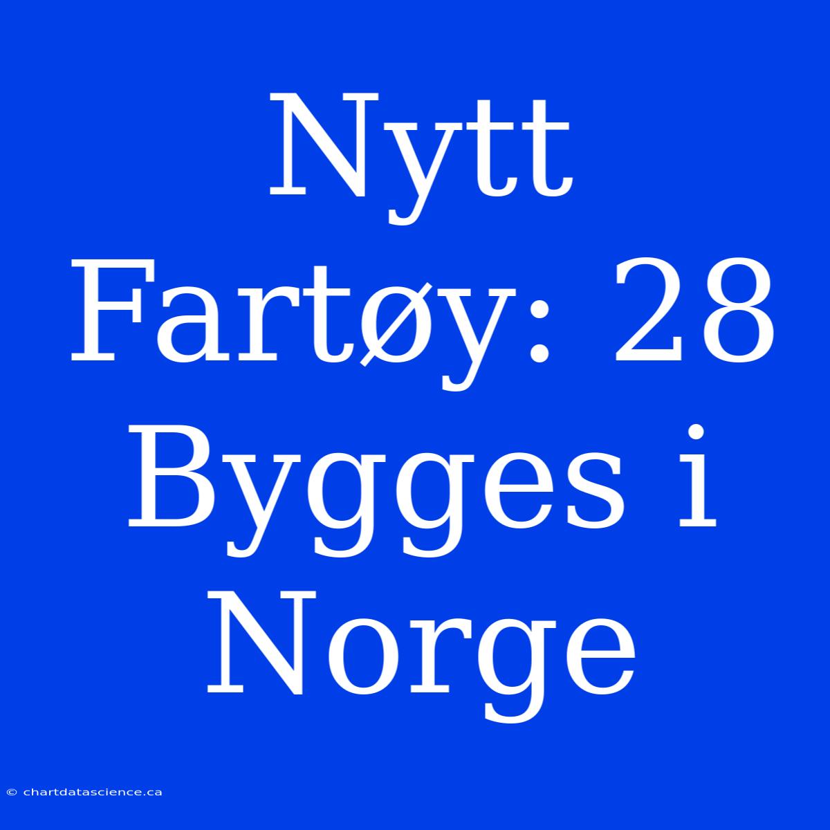 Nytt Fartøy: 28 Bygges I Norge