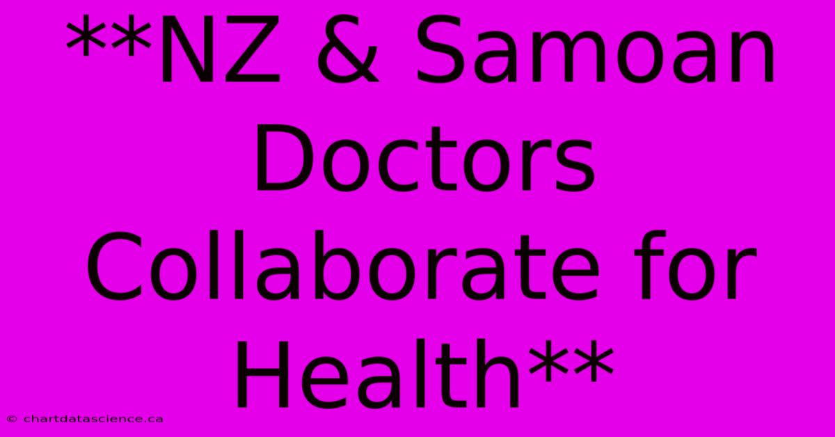 **NZ & Samoan Doctors Collaborate For Health**