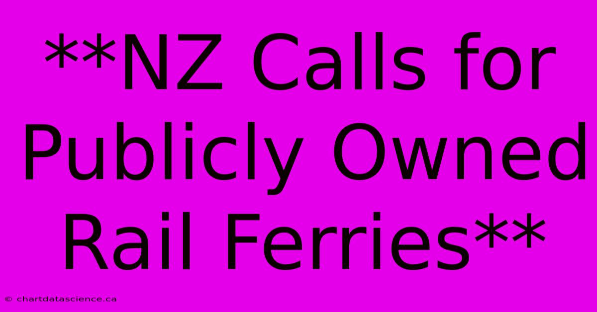 **NZ Calls For Publicly Owned Rail Ferries**