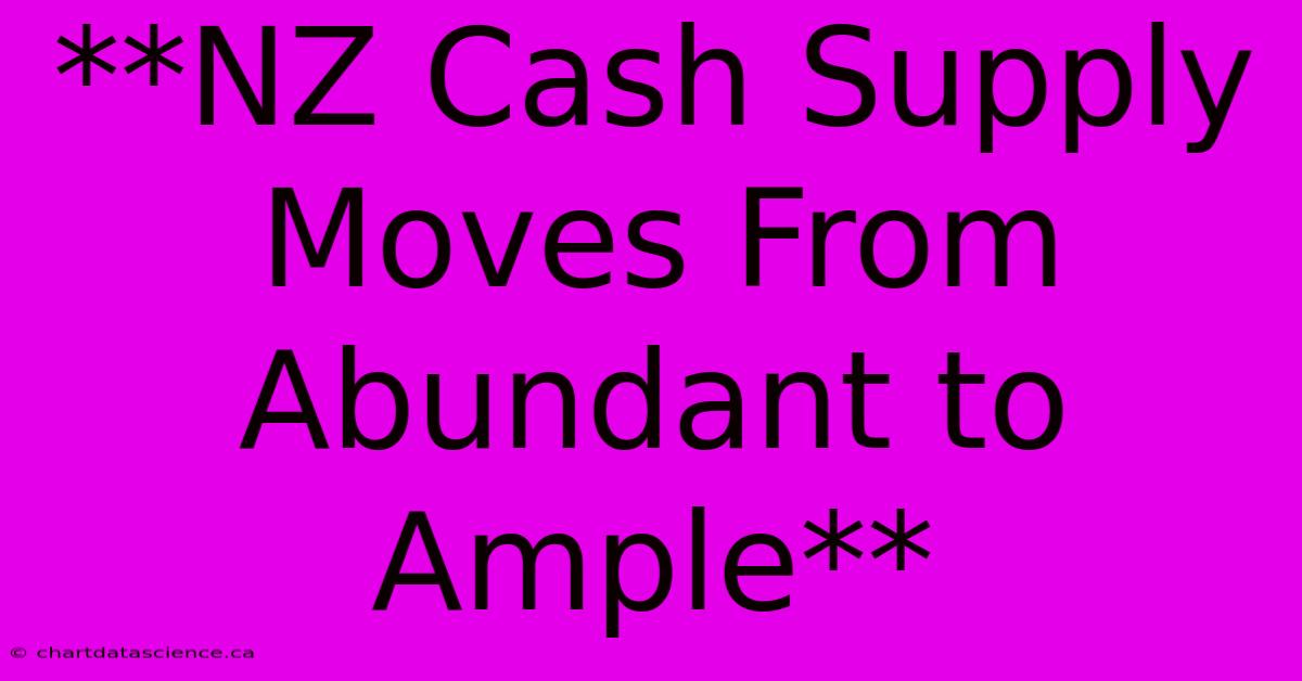 **NZ Cash Supply Moves From Abundant To Ample**