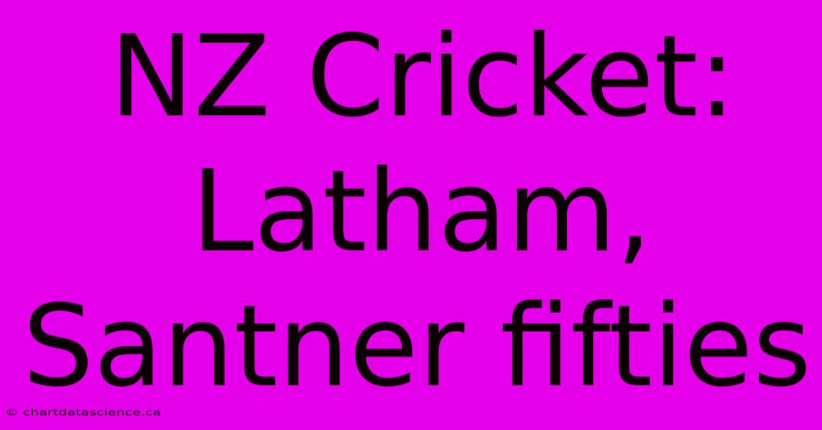 NZ Cricket: Latham, Santner Fifties