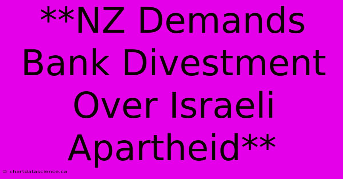 **NZ Demands Bank Divestment Over Israeli Apartheid**