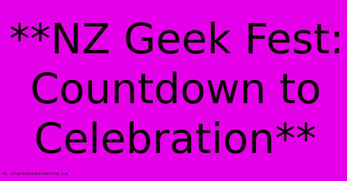 **NZ Geek Fest: Countdown To Celebration**