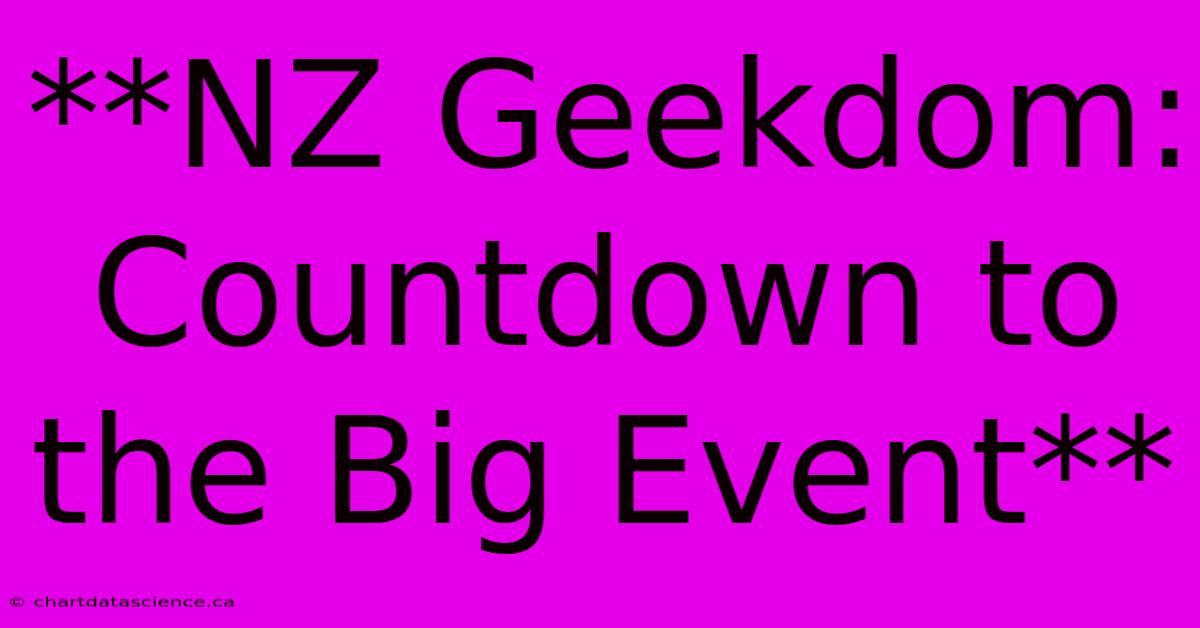 **NZ Geekdom: Countdown To The Big Event** 