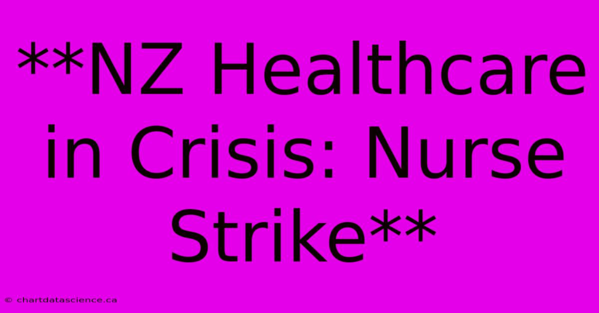 **NZ Healthcare In Crisis: Nurse Strike**