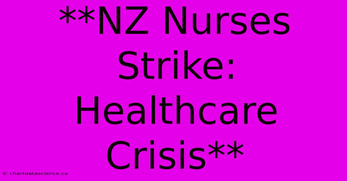 **NZ Nurses Strike: Healthcare Crisis**