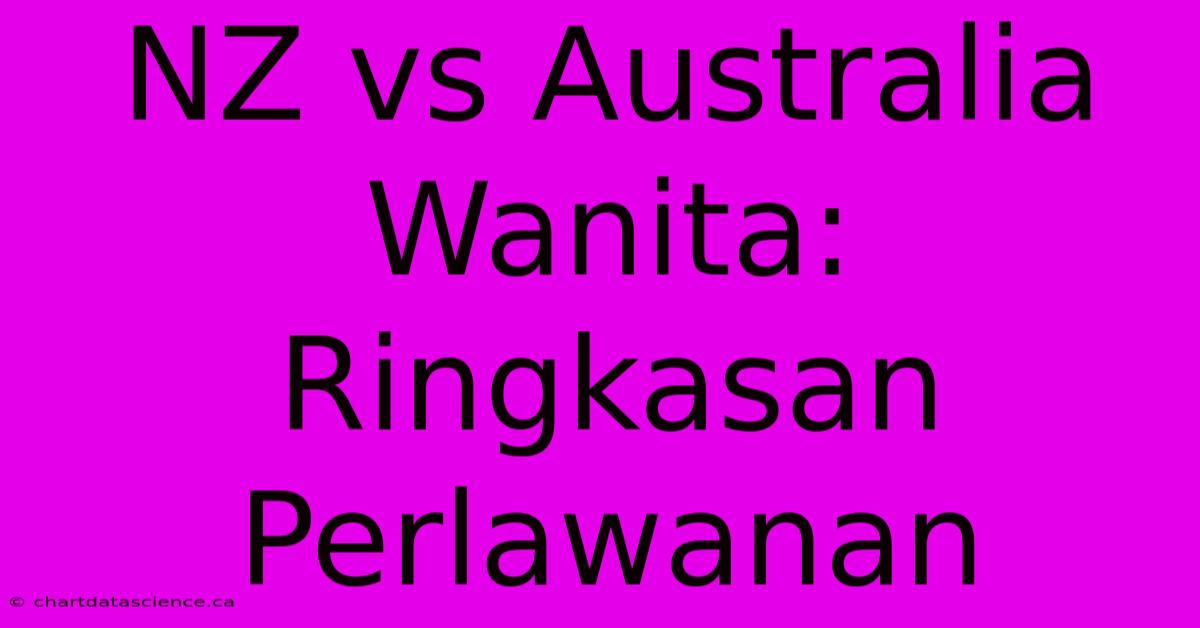 NZ Vs Australia Wanita: Ringkasan Perlawanan