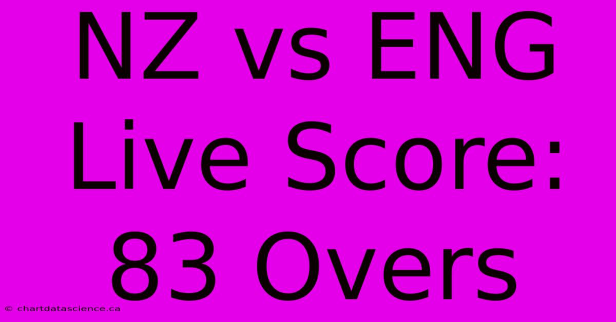 NZ Vs ENG Live Score: 83 Overs