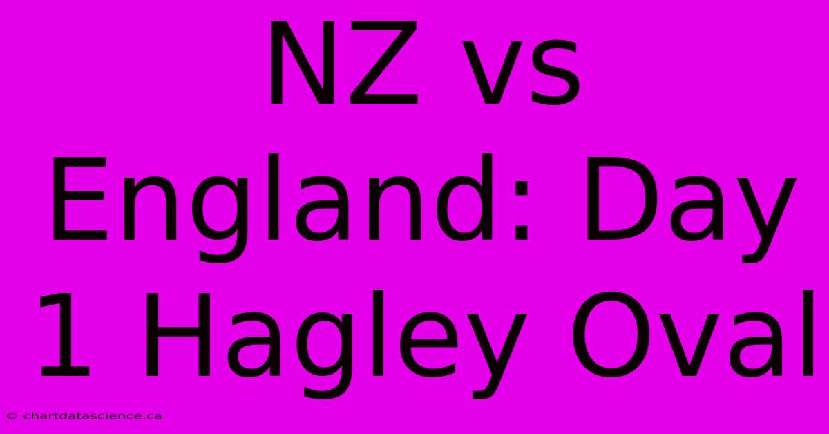 NZ Vs England: Day 1 Hagley Oval