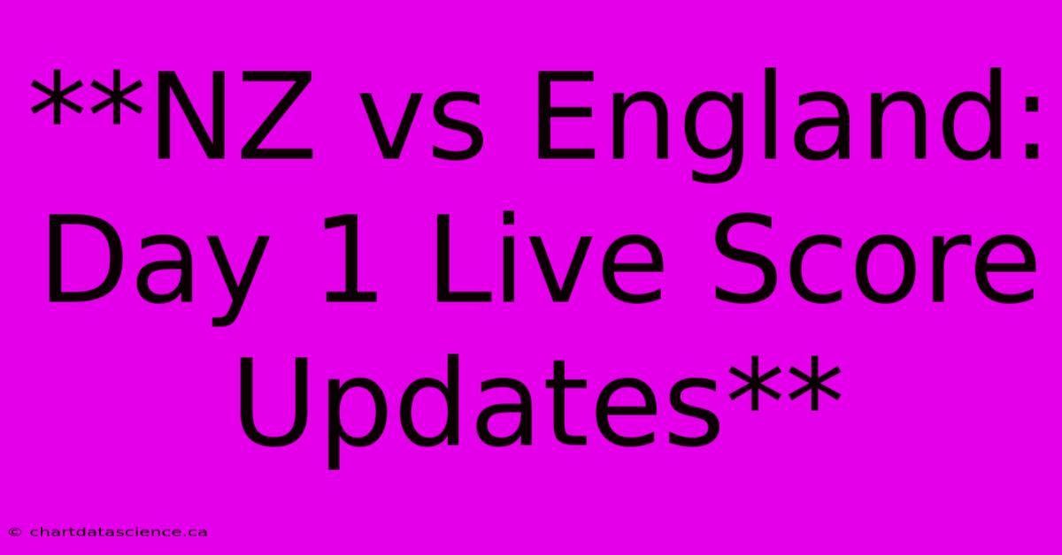 **NZ Vs England: Day 1 Live Score Updates**