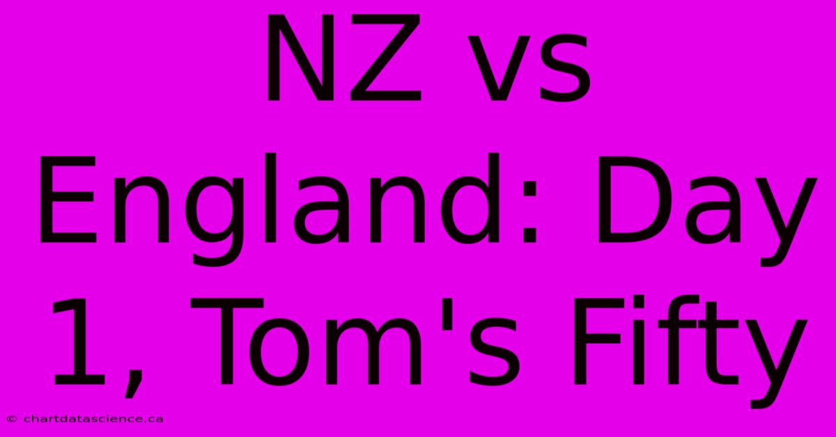 NZ Vs England: Day 1, Tom's Fifty