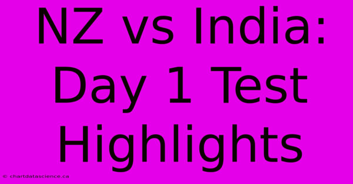 NZ Vs India: Day 1 Test Highlights