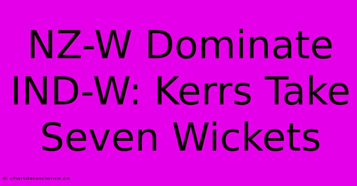 NZ-W Dominate IND-W: Kerrs Take Seven Wickets