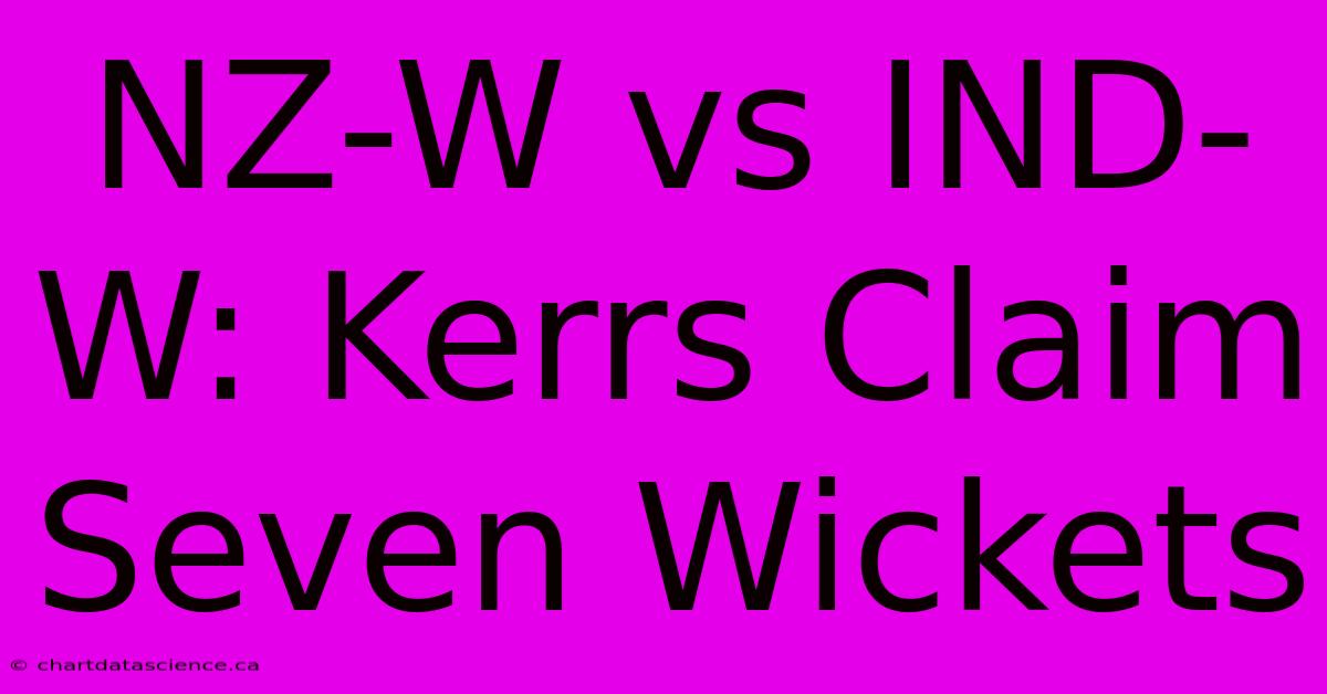 NZ-W Vs IND-W: Kerrs Claim Seven Wickets